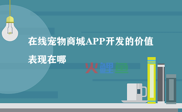在线宠物商城APP开发的价值表现在哪