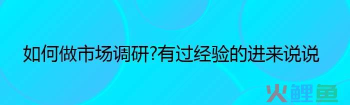 市场营销调研的重要性，如何做市场调研?有过经验的进来说说