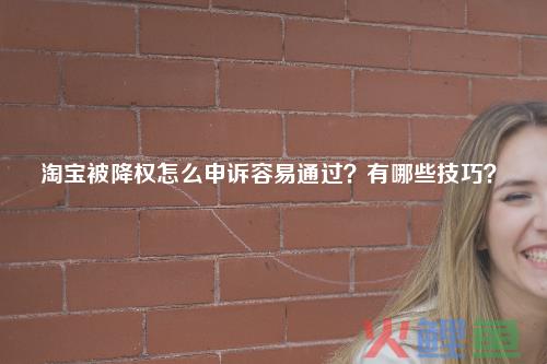 淘宝降权怎么申诉？降权申诉话术