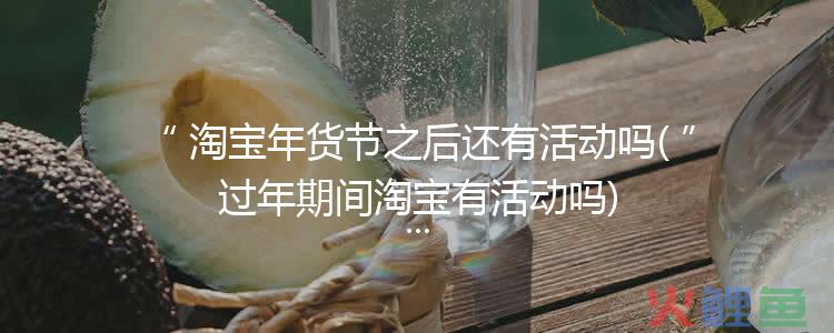 淘宝年货节之后有满减吗？淘宝怎么跨店满减？