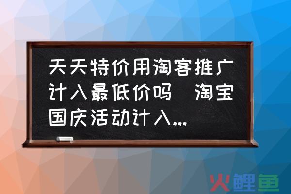 淘宝最低价计入规则是什么？淘宝计入最低价是多久？